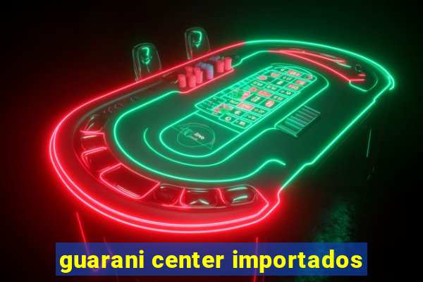 guarani center importados